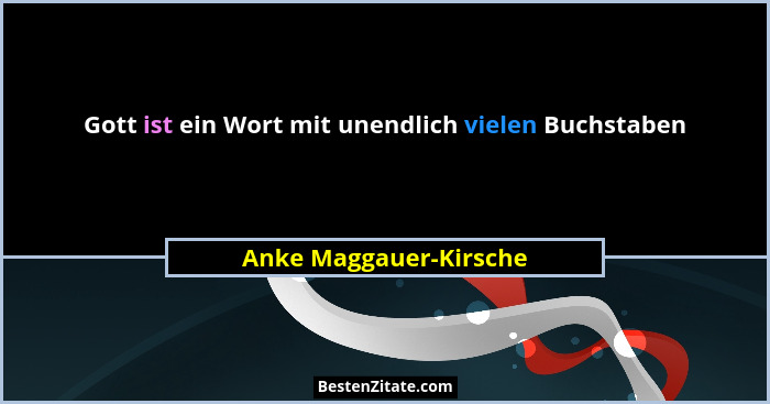 Gott ist ein Wort mit unendlich vielen Buchstaben... - Anke Maggauer-Kirsche