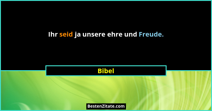 Ihr seid ja unsere ehre und Freude.... - Bibel