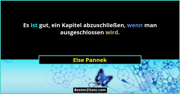 Es ist gut, ein Kapitel abzuschließen, wenn man ausgeschlossen wird.... - Else Pannek
