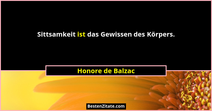 Sittsamkeit ist das Gewissen des Körpers.... - Honore de Balzac