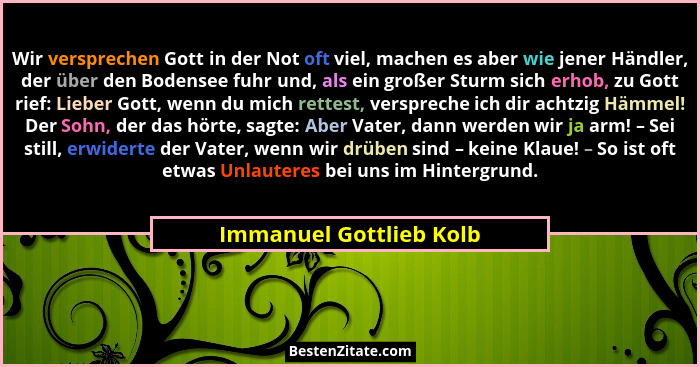 Wir versprechen Gott in der Not oft viel, machen es aber wie jener Händler, der über den Bodensee fuhr und, als ein großer St... - Immanuel Gottlieb Kolb