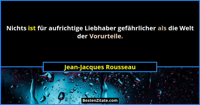 Nichts ist für aufrichtige Liebhaber gefährlicher als die Welt der Vorurteile.... - Jean-Jacques Rousseau