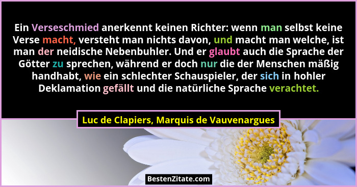 Ein Verseschmied anerkennt keinen Richter: wenn man selbst keine Verse macht, versteht man nichts davon, un... - Luc de Clapiers, Marquis de Vauvenargues