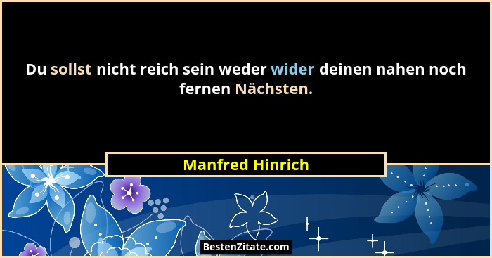 Du sollst nicht reich sein weder wider deinen nahen noch fernen Nächsten.... - Manfred Hinrich