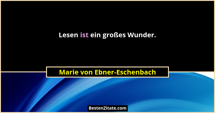 Lesen ist ein großes Wunder.... - Marie von Ebner-Eschenbach