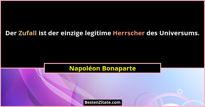 Der Zufall ist der einzige legitime Herrscher des Universums.... - Napoléon Bonaparte