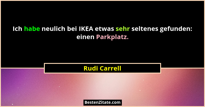 Ich habe neulich bei IKEA etwas sehr seltenes gefunden: einen Parkplatz.... - Rudi Carrell