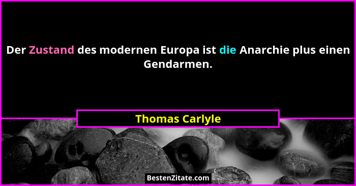 Der Zustand des modernen Europa ist die Anarchie plus einen Gendarmen.... - Thomas Carlyle