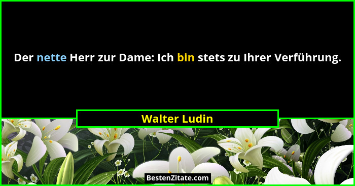 Der nette Herr zur Dame: Ich bin stets zu Ihrer Verführung.... - Walter Ludin