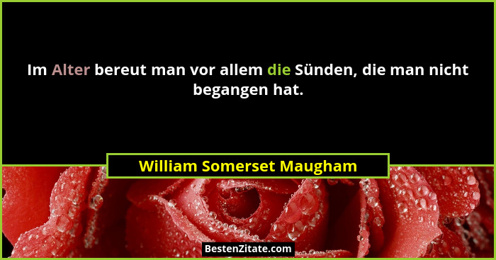 Im Alter bereut man vor allem die Sünden, die man nicht begangen hat.... - William Somerset Maugham
