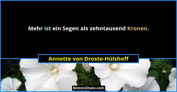 Mehr ist ein Segen als zehntausend Kronen.... - Annette von Droste-Hülshoff