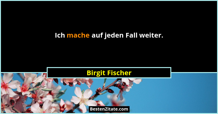 Ich mache auf jeden Fall weiter.... - Birgit Fischer