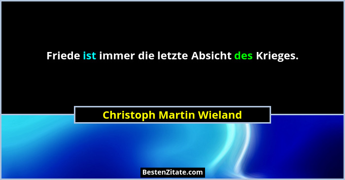 Friede ist immer die letzte Absicht des Krieges.... - Christoph Martin Wieland