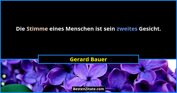 Die Stimme eines Menschen ist sein zweites Gesicht.... - Gerard Bauer