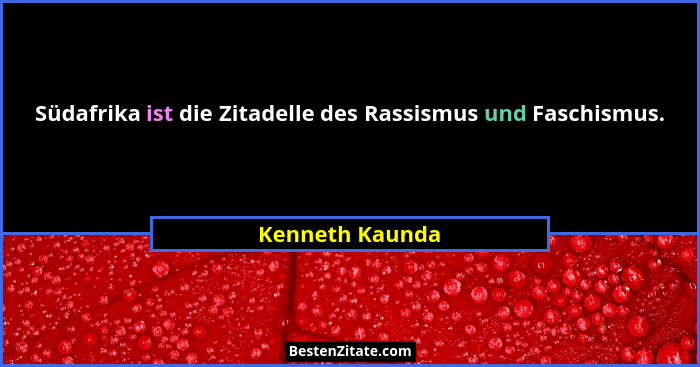 Südafrika ist die Zitadelle des Rassismus und Faschismus.... - Kenneth Kaunda