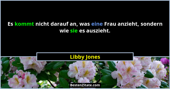 Es kommt nicht darauf an, was eine Frau anzieht, sondern wie sie es auszieht.... - Libby Jones
