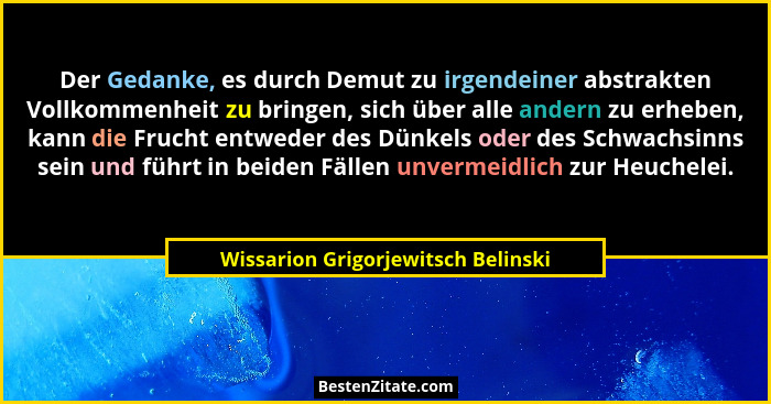 Der Gedanke, es durch Demut zu irgendeiner abstrakten Vollkommenheit zu bringen, sich über alle andern zu erheben,... - Wissarion Grigorjewitsch Belinski