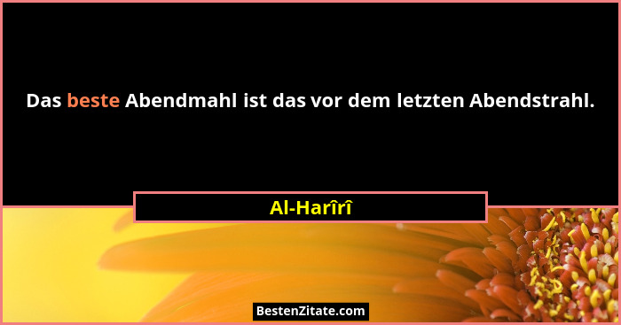 Das beste Abendmahl ist das vor dem letzten Abendstrahl.... - Al-Harîrî