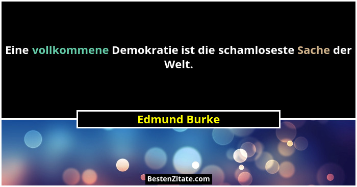 Eine vollkommene Demokratie ist die schamloseste Sache der Welt.... - Edmund Burke