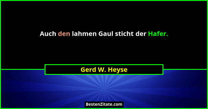 Auch den lahmen Gaul sticht der Hafer.... - Gerd W. Heyse