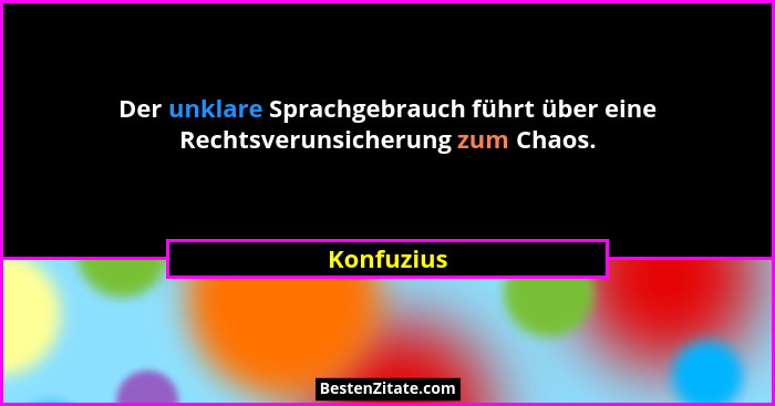 Der unklare Sprachgebrauch führt über eine Rechtsverunsicherung zum Chaos.... - Konfuzius