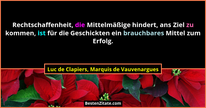 Rechtschaffenheit, die Mittelmäßige hindert, ans Ziel zu kommen, ist für die Geschickten ein brauchbares Mi... - Luc de Clapiers, Marquis de Vauvenargues