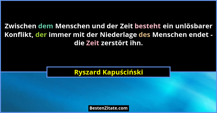 Zwischen dem Menschen und der Zeit besteht ein unlösbarer Konflikt, der immer mit der Niederlage des Menschen endet - die Zeit z... - Ryszard Kapuściński