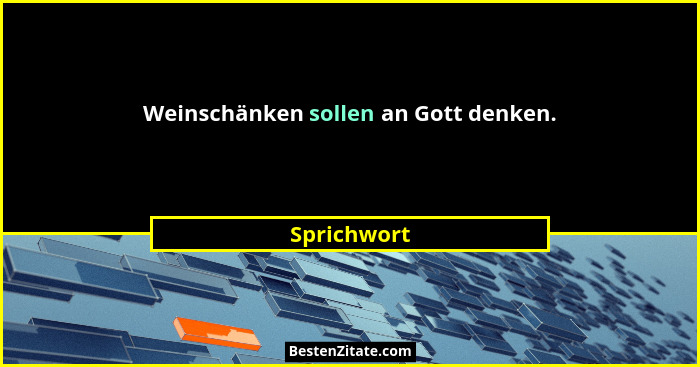 Weinschänken sollen an Gott denken.... - Sprichwort
