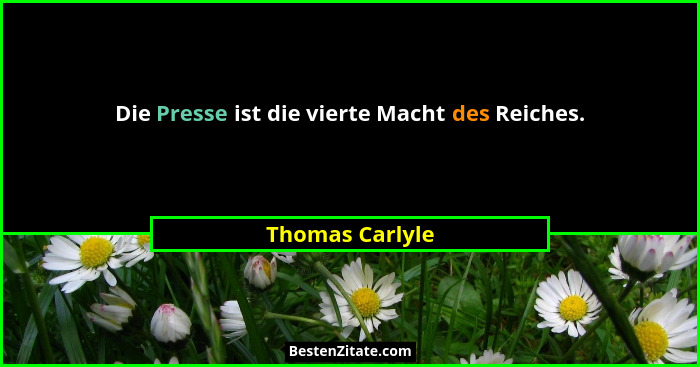 Die Presse ist die vierte Macht des Reiches.... - Thomas Carlyle