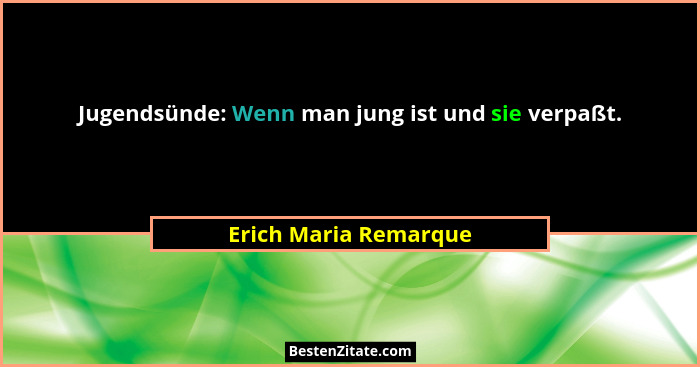 Jugendsünde: Wenn man jung ist und sie verpaßt.... - Erich Maria Remarque