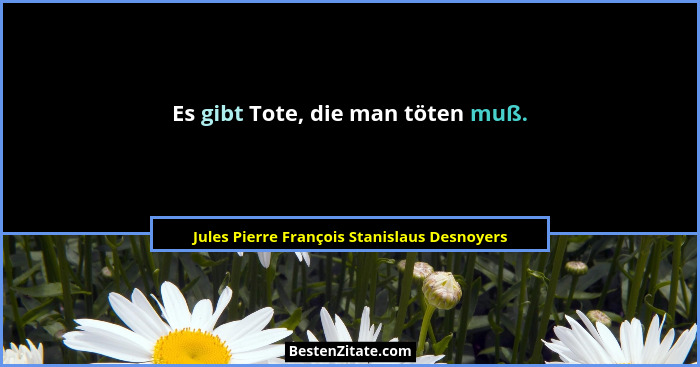 Es gibt Tote, die man töten muß.... - Jules Pierre François Stanislaus Desnoyers
