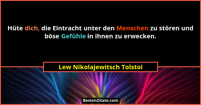 Hüte dich, die Eintracht unter den Menschen zu stören und böse Gefühle in ihnen zu erwecken.... - Lew Nikolajewitsch Tolstoi