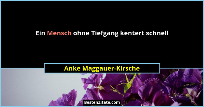 Ein Mensch ohne Tiefgang kentert schnell... - Anke Maggauer-Kirsche