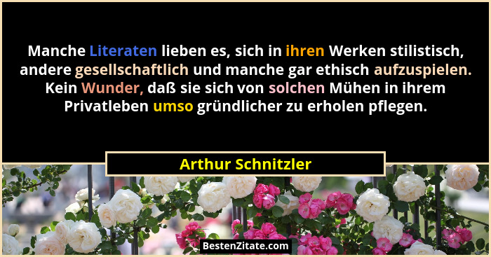 Manche Literaten lieben es, sich in ihren Werken stilistisch, andere gesellschaftlich und manche gar ethisch aufzuspielen. Kein Wu... - Arthur Schnitzler