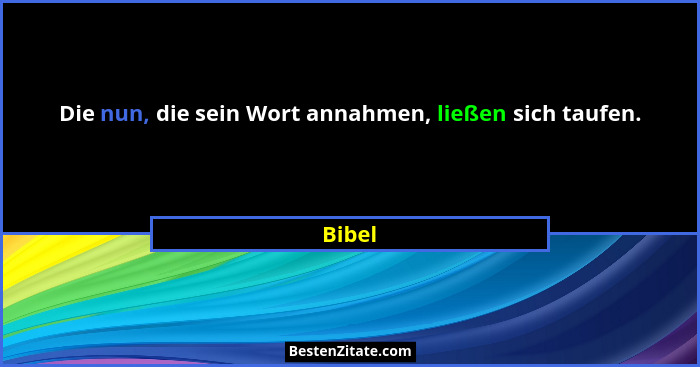 Die nun, die sein Wort annahmen, ließen sich taufen.... - Bibel