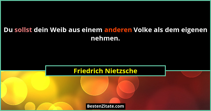 Du sollst dein Weib aus einem anderen Volke als dem eigenen nehmen.... - Friedrich Nietzsche