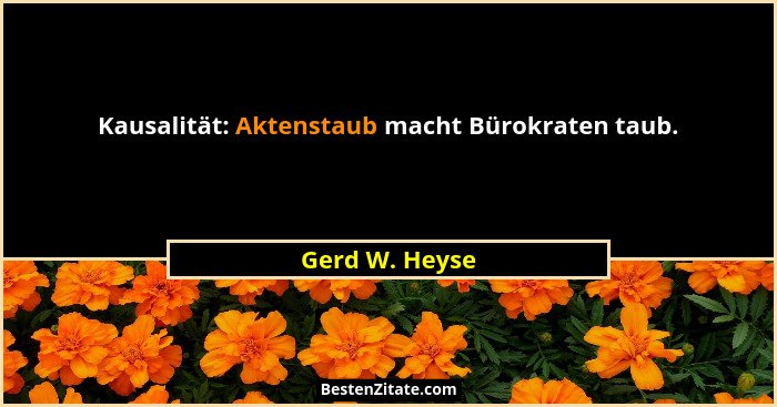 Kausalität: Aktenstaub macht Bürokraten taub.... - Gerd W. Heyse