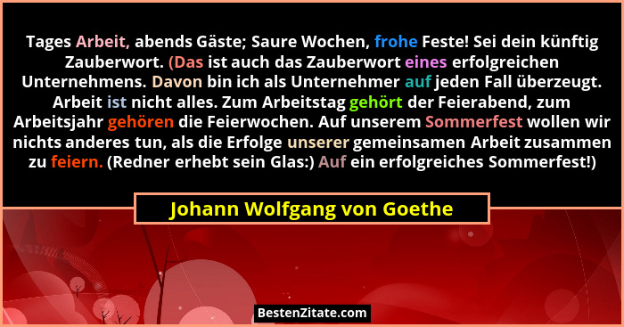 Tages Arbeit, abends Gäste; Saure Wochen, frohe Feste! Sei dein künftig Zauberwort. (Das ist auch das Zauberwort eines er... - Johann Wolfgang von Goethe