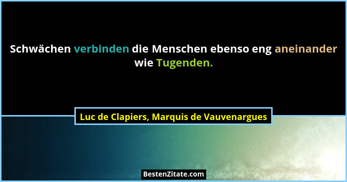 Schwächen verbinden die Menschen ebenso eng aneinander wie Tugenden.... - Luc de Clapiers, Marquis de Vauvenargues