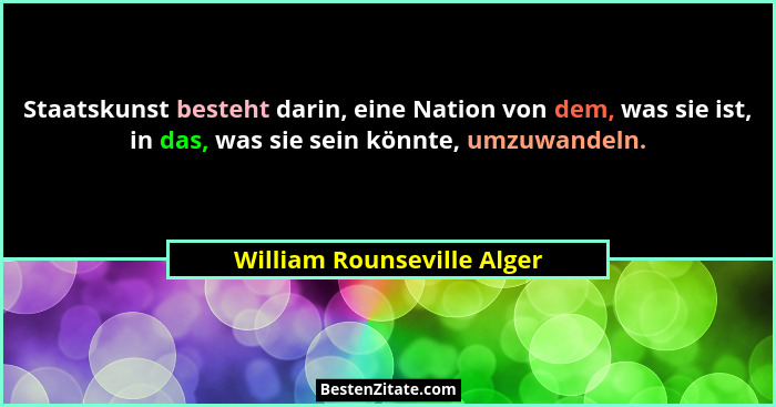 Staatskunst besteht darin, eine Nation von dem, was sie ist, in das, was sie sein könnte, umzuwandeln.... - William Rounseville Alger