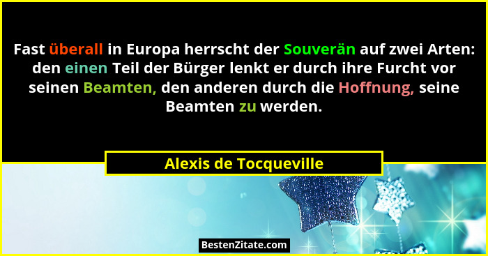 Fast überall in Europa herrscht der Souverän auf zwei Arten: den einen Teil der Bürger lenkt er durch ihre Furcht vor seinen B... - Alexis de Tocqueville