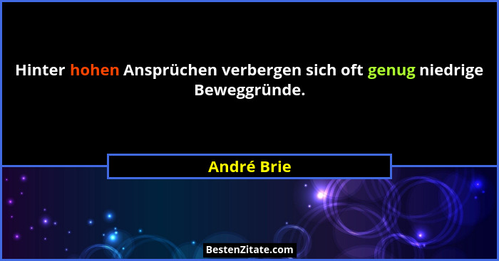 Hinter hohen Ansprüchen verbergen sich oft genug niedrige Beweggründe.... - André Brie