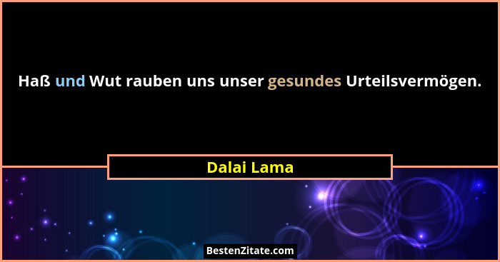 Haß und Wut rauben uns unser gesundes Urteilsvermögen.... - Dalai Lama