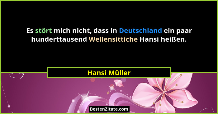 Es stört mich nicht, dass in Deutschland ein paar hunderttausend Wellensittiche Hansi heißen.... - Hansi Müller