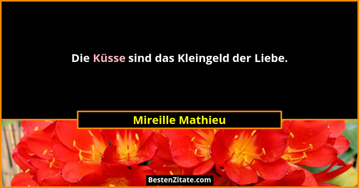 Die Küsse sind das Kleingeld der Liebe.... - Mireille Mathieu