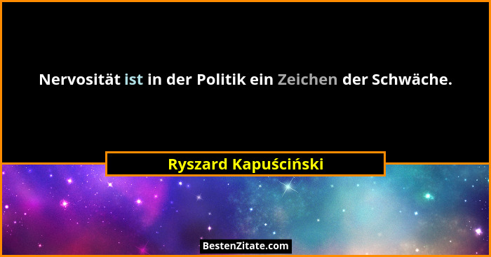 Nervosität ist in der Politik ein Zeichen der Schwäche.... - Ryszard Kapuściński