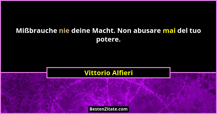 Mißbrauche nie deine Macht. Non abusare mai del tuo potere.... - Vittorio Alfieri
