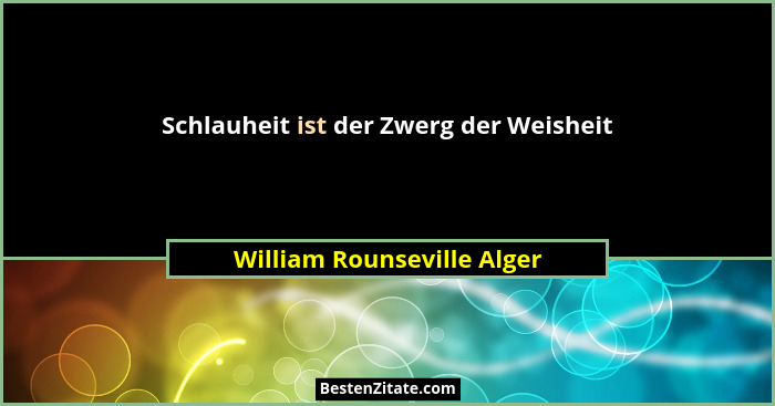 Schlauheit ist der Zwerg der Weisheit... - William Rounseville Alger