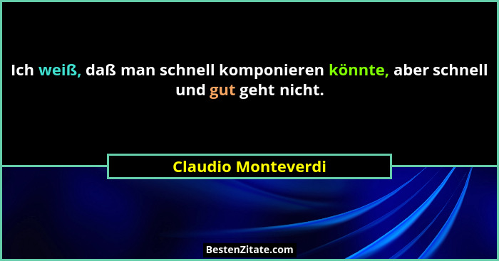 Ich weiß, daß man schnell komponieren könnte, aber schnell und gut geht nicht.... - Claudio Monteverdi