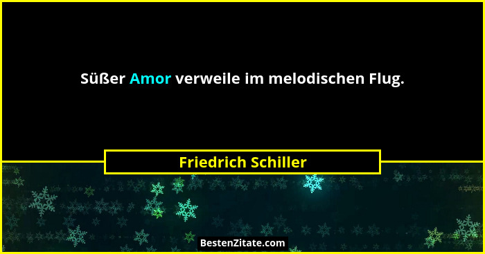 Süßer Amor verweile im melodischen Flug.... - Friedrich Schiller
